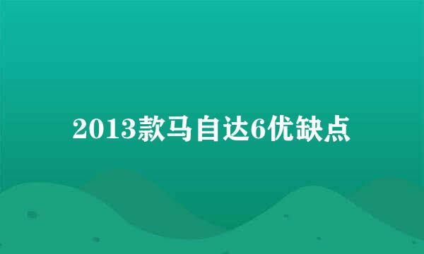 2013款马自达6优缺点