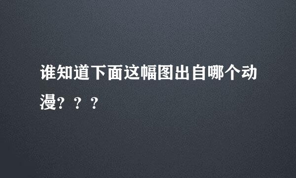 谁知道下面这幅图出自哪个动漫？？？