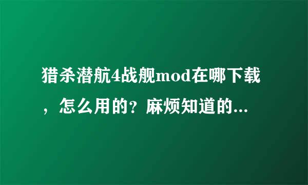 猎杀潜航4战舰mod在哪下载，怎么用的？麻烦知道的教教我，感谢！！！