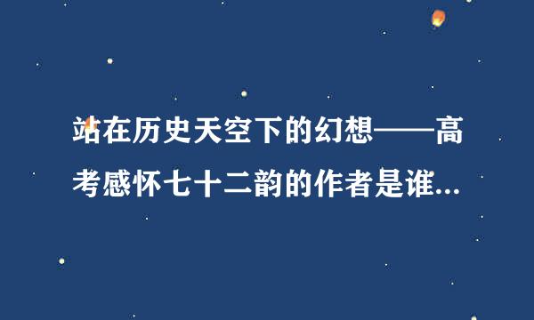 站在历史天空下的幻想——高考感怀七十二韵的作者是谁 越详细越好