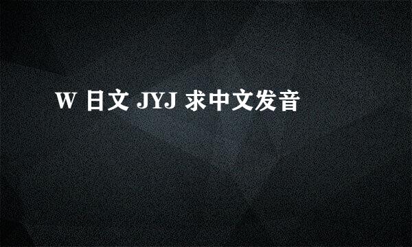 W 日文 JYJ 求中文发音