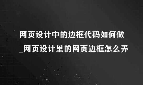 网页设计中的边框代码如何做_网页设计里的网页边框怎么弄