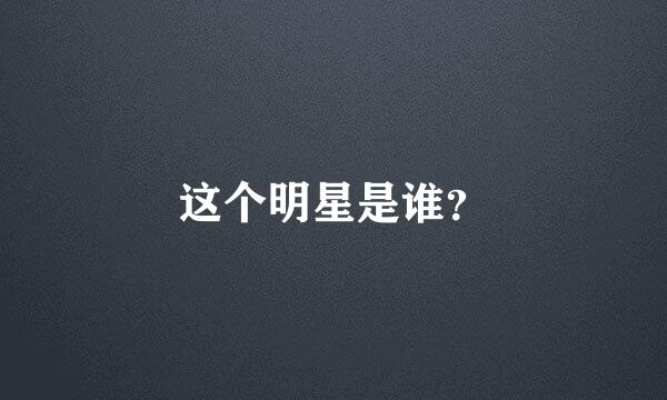 这个明星是谁？