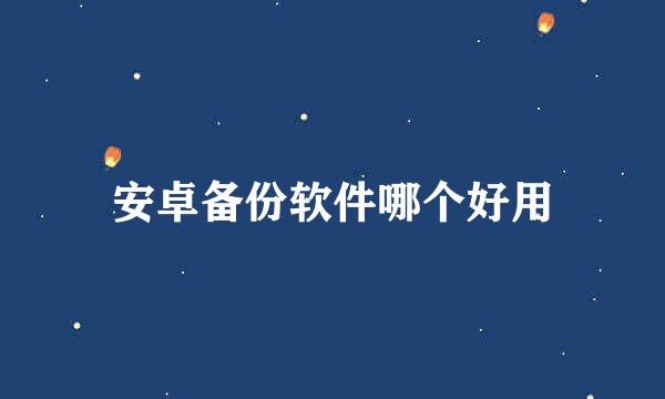 安卓备份软件哪个好用