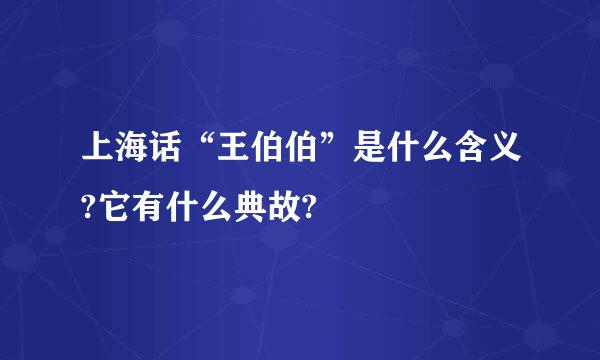 上海话“王伯伯”是什么含义?它有什么典故?