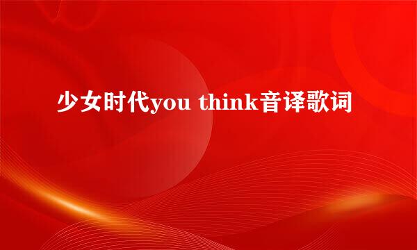 少女时代you think音译歌词