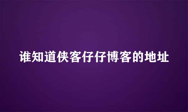 谁知道侠客仔仔博客的地址