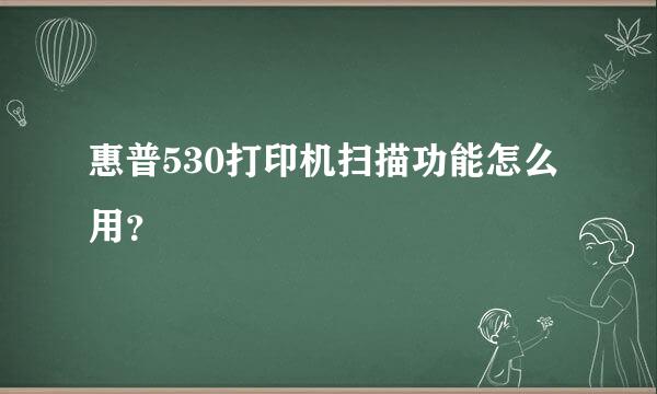 惠普530打印机扫描功能怎么用？