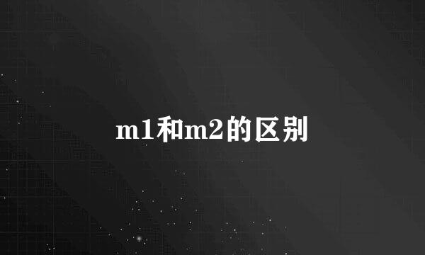 m1和m2的区别