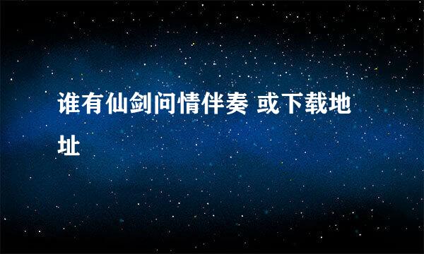 谁有仙剑问情伴奏 或下载地址