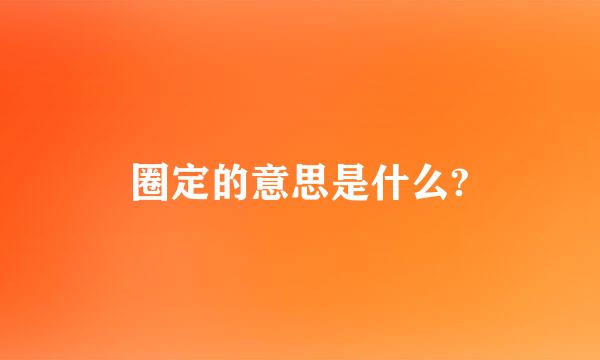 圈定的意思是什么?