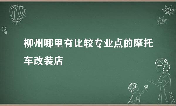 柳州哪里有比较专业点的摩托车改装店