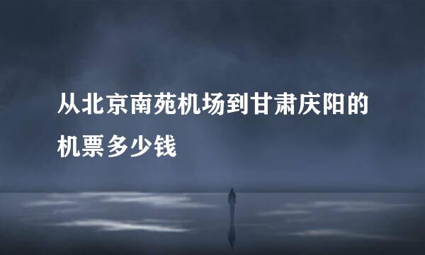 从北京南苑机场到甘肃庆阳的机票多少钱