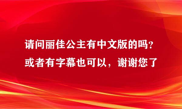 请问丽佳公主有中文版的吗？或者有字幕也可以，谢谢您了