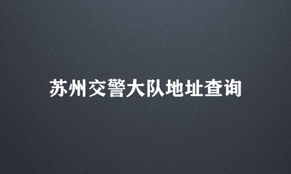 苏州交警大队地址查询