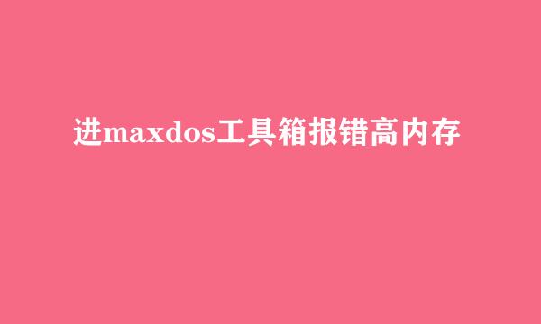 进maxdos工具箱报错高内存