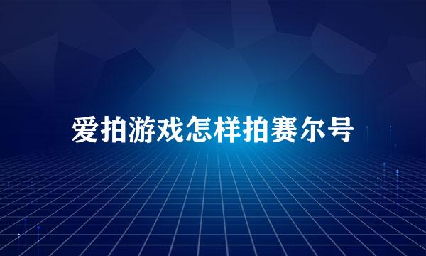 爱拍游戏怎样拍赛尔号