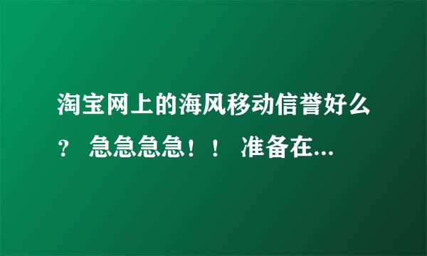 淘宝网上的海风移动信誉好么？ 急急急急！！ 准备在哪里买手机了I9000了 可是如今翻新机多啊，都高手回答