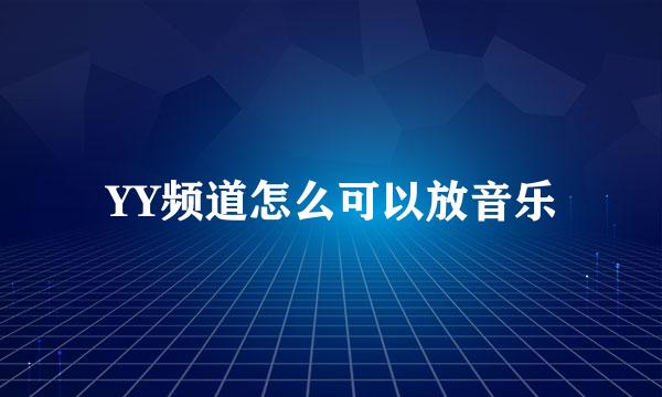 YY频道怎么可以放音乐