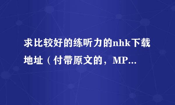 求比较好的练听力的nhk下载地址（付带原文的，MP3即可，视频更好）