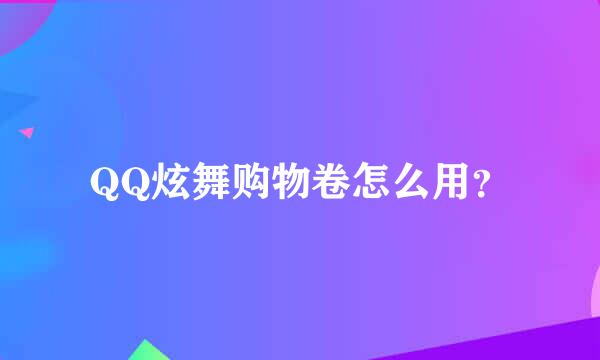 QQ炫舞购物卷怎么用？