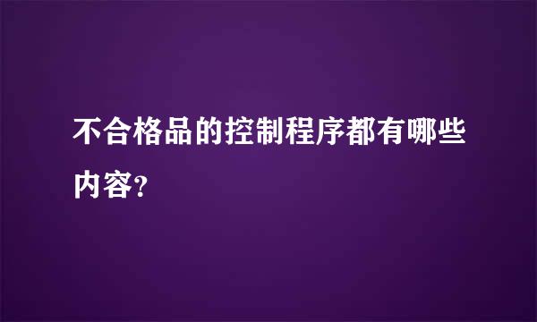 不合格品的控制程序都有哪些内容？