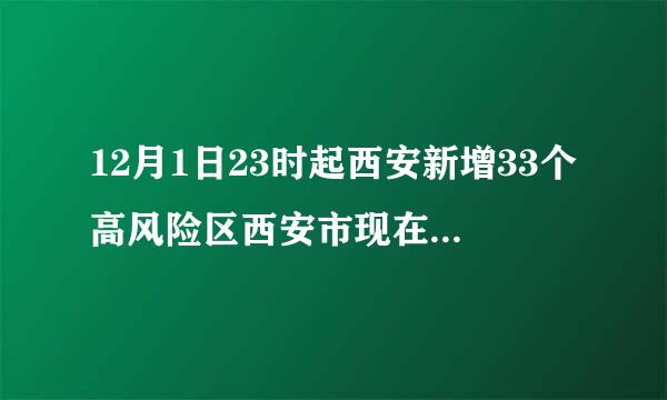 12月1日23时起西安新增33个高风险区西安市现在是高风险地区吗