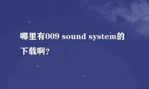 哪里有009 sound system的下载啊？
