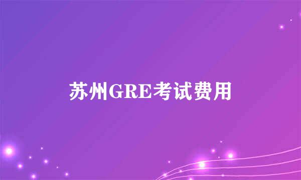 苏州GRE考试费用