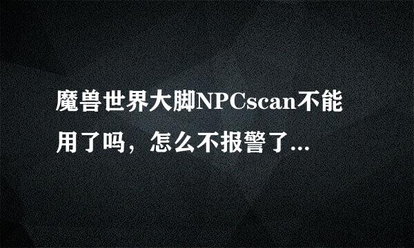 魔兽世界大脚NPCscan不能用了吗，怎么不报警了，怎么解决