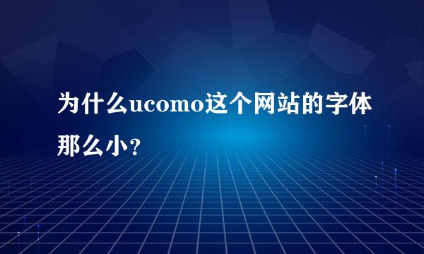 为什么ucomo这个网站的字体那么小？