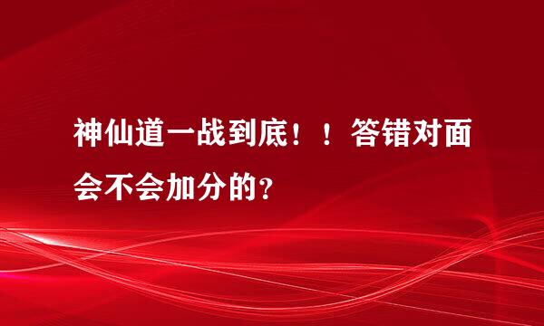 神仙道一战到底！！答错对面会不会加分的？