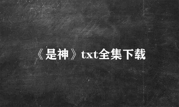 《是神》txt全集下载