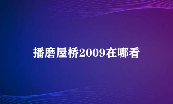 播磨屋桥2009在哪看