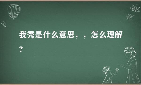 我秀是什么意思，，怎么理解？