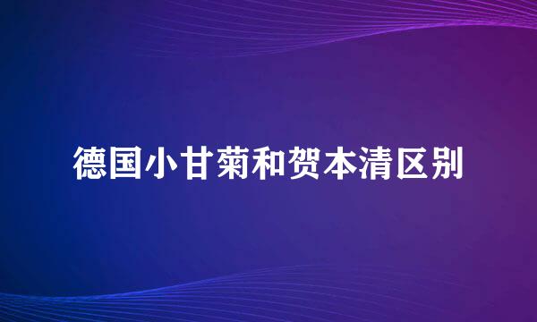 德国小甘菊和贺本清区别