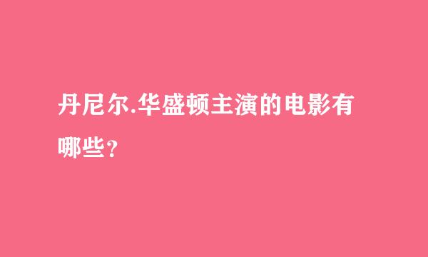 丹尼尔.华盛顿主演的电影有哪些？