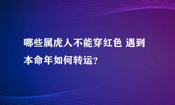 哪些属虎人不能穿红色 遇到本命年如何转运？