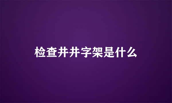 检查井井字架是什么