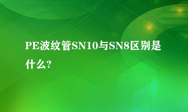 PE波纹管SN10与SN8区别是什么?