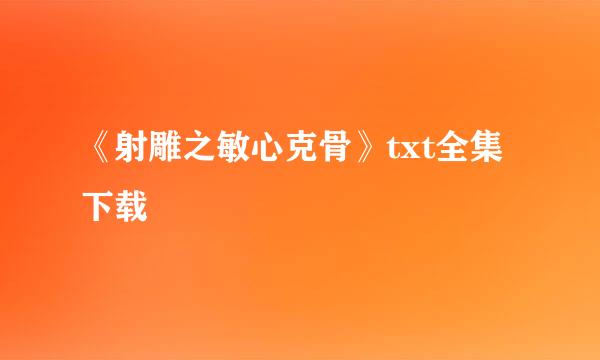 《射雕之敏心克骨》txt全集下载