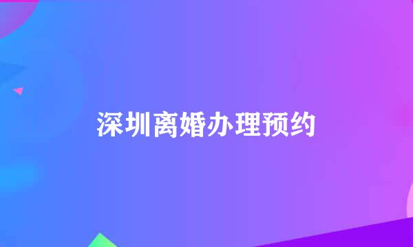 深圳离婚办理预约