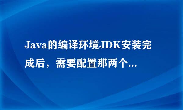 Java的编译环境JDK安装完成后，需要配置那两个环境变量？怎么配置？