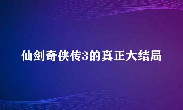 仙剑奇侠传3的真正大结局