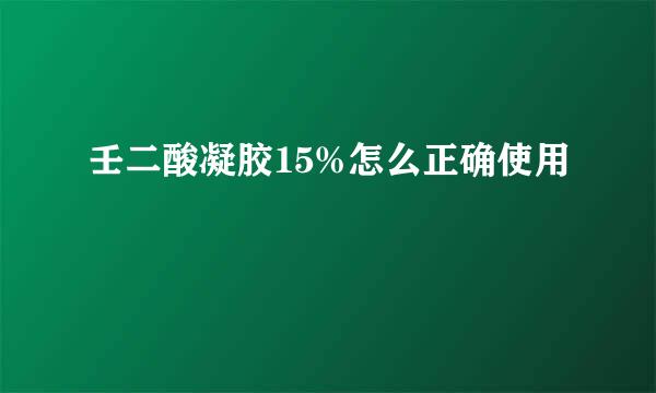 壬二酸凝胶15%怎么正确使用