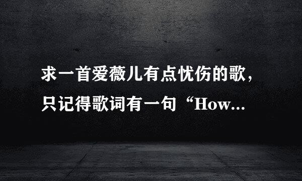 求一首爱薇儿有点忧伤的歌，只记得歌词有一句“How could i tell you……”