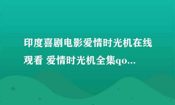 印度喜剧电影爱情时光机在线观看 爱情时光机全集qovd 爱情时光机迅雷下载