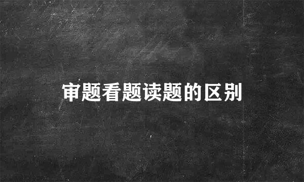 审题看题读题的区别