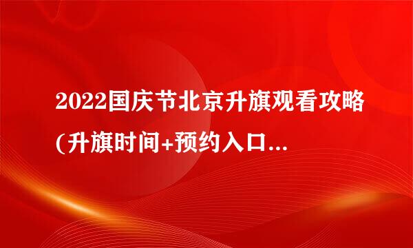 2022国庆节北京升旗观看攻略(升旗时间+预约入口+进场路线)