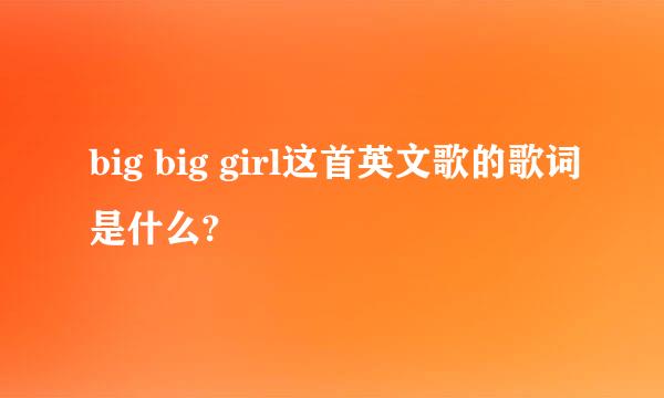 big big girl这首英文歌的歌词是什么?